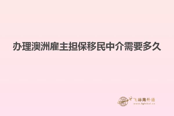 办理澳洲雇主担保移民中介需要多久