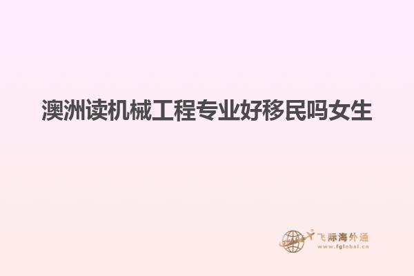 澳洲读机械工程专业好移民吗女生