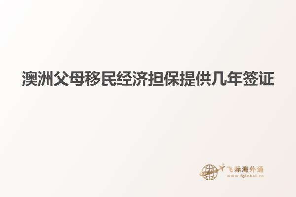 澳洲父母移民经济担保提供几年签证