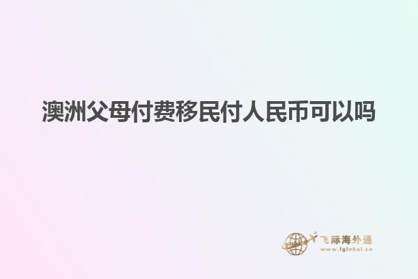 澳洲父母付费移民付人民币可以吗