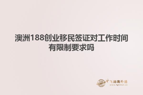 澳洲188创业移民签证对工作时间有限制要求吗