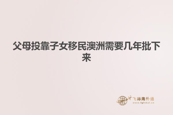 父母投靠子女移民澳洲需要几年批下来