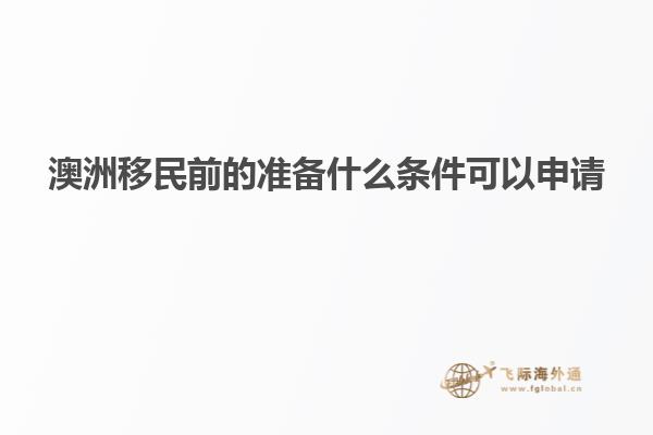 澳洲移民前的准备什么条件可以申请
