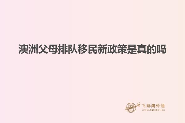 澳洲父母排队移民新政策是真的吗