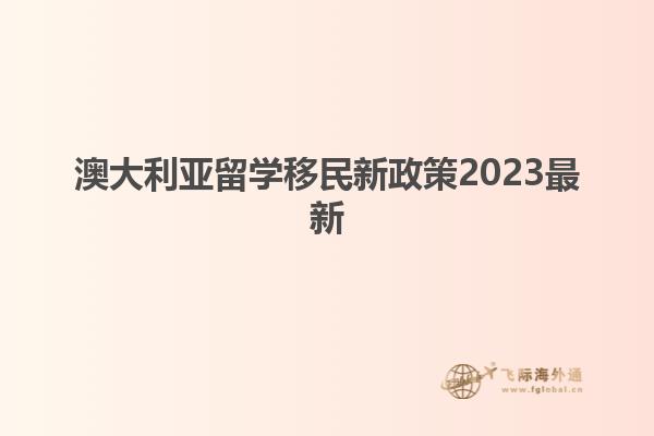 澳大利亚留学移民新政策2023最新