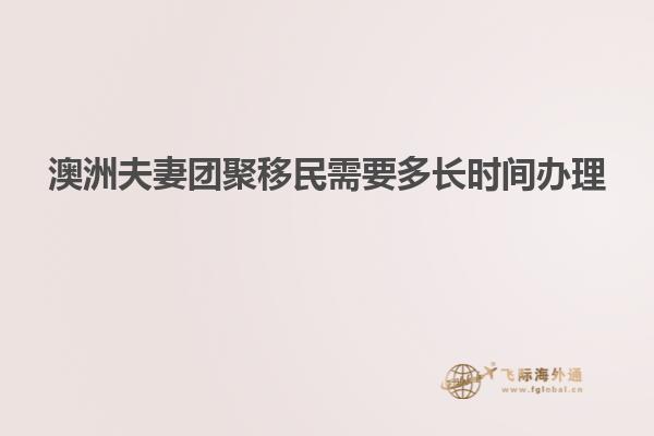 澳洲夫妻团聚移民需要多长时间办理