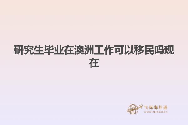 研究生毕业在澳洲工作可以移民吗现在