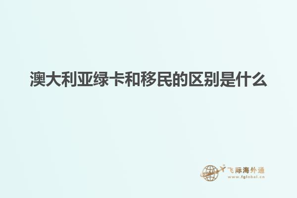 澳大利亚绿卡和移民的区别是什么