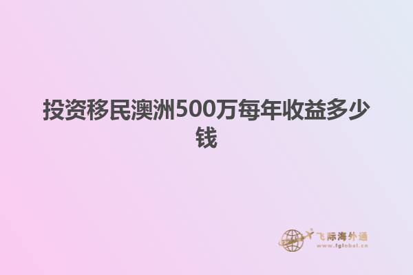 投资移民澳洲500万每年收益多少钱