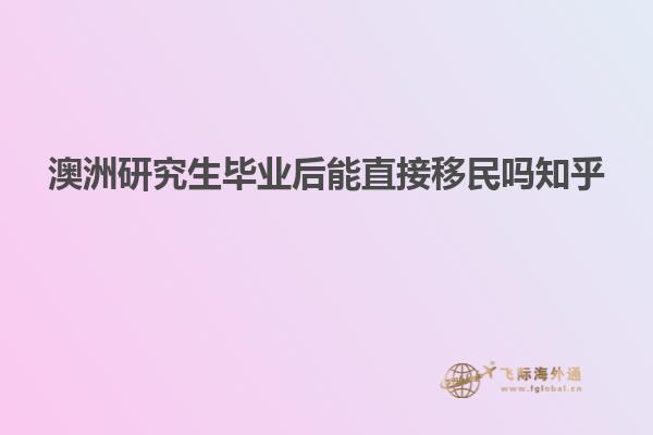 澳洲研究生毕业后能直接移民吗知乎