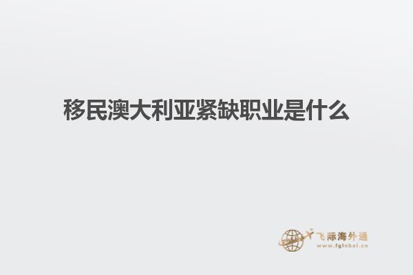 移民澳大利亚紧缺职业是什么