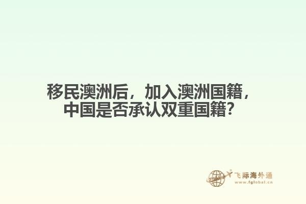 移民澳洲后，加入澳洲国籍，中国是否承认双重国籍？