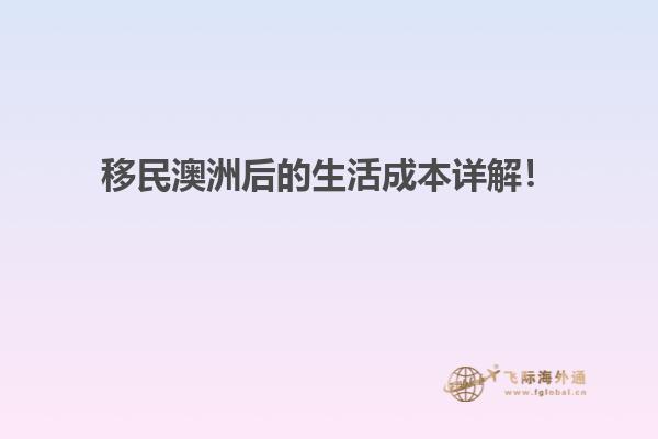 移民澳洲后的生活成本详解！