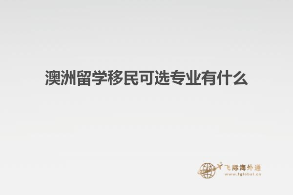 澳洲留学移民可选专业有什么