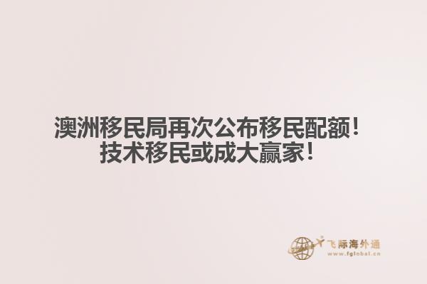 澳洲移民局再次公布移民配额！技术移民或成大赢家！