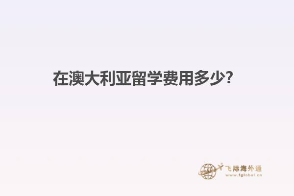 在澳大利亚留学费用多少？
