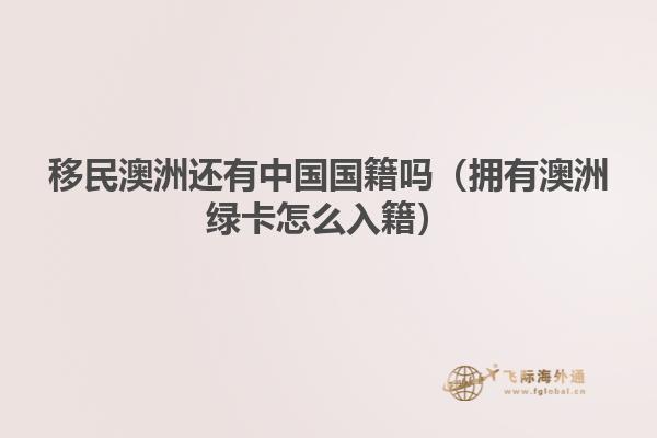 移民澳洲还有中国国籍吗（拥有澳洲绿卡怎么入籍）