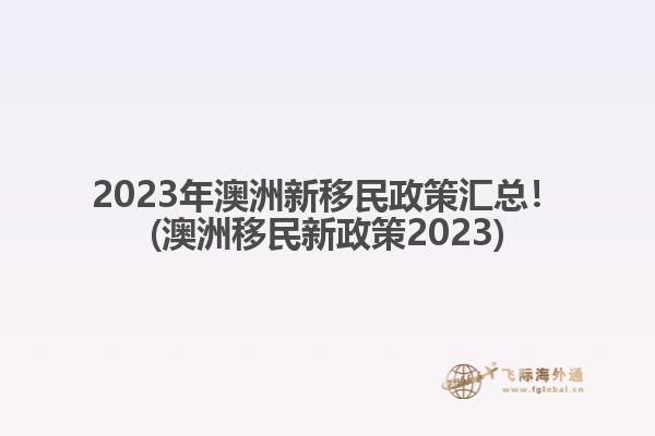 2023年澳洲新移民政策汇总！(澳洲移民新政策2023)