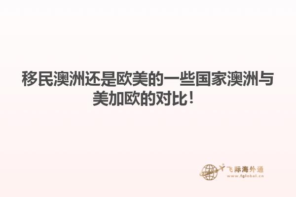 移民澳洲还是欧美的一些国家澳洲与美加欧的对比！
