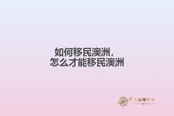 如何移民澳洲，怎么才能移民澳洲