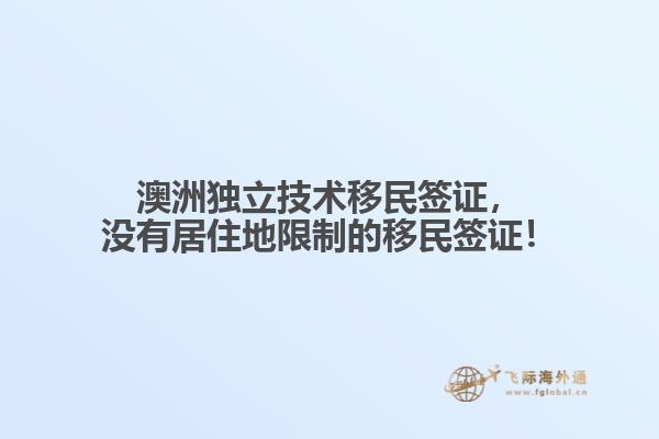澳洲独立技术移民签证，没有居住地限制的移民签证！