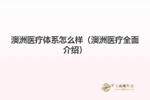 澳洲医疗体系怎么样（澳洲医疗全面介绍）