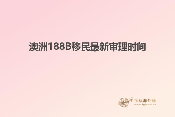 澳洲188B移民最新审理时间