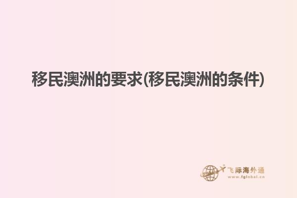 移民澳洲的要求(移民澳洲的条件)