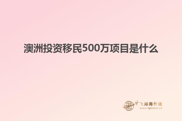 澳洲投资移民500万项目是什么
