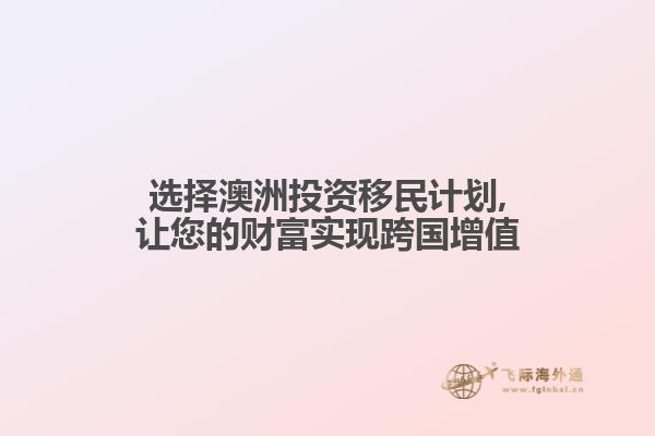 选择澳洲投资移民计划,让您的财富实现跨国增值