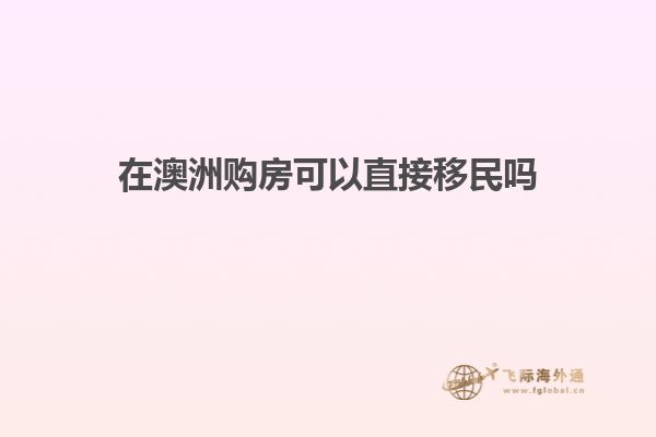 在澳洲购房可以直接移民吗