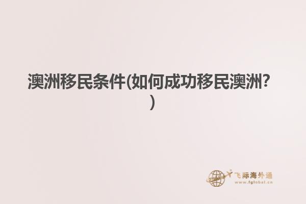 澳洲移民条件(如何成功移民澳洲？)