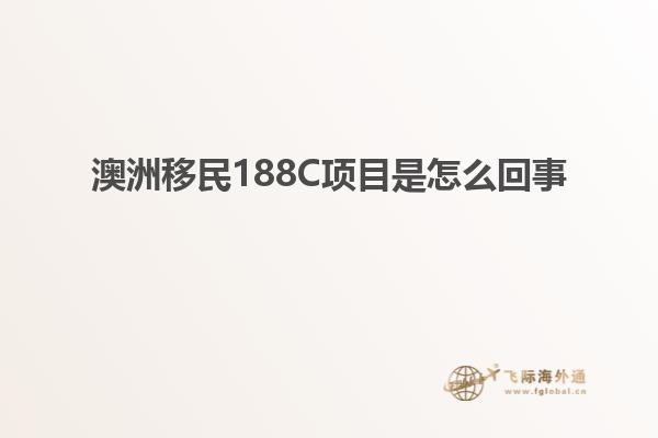 澳洲移民188C项目是怎么回事