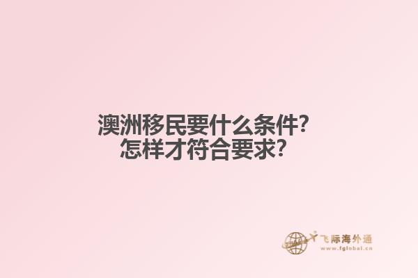 澳洲移民要什么条件？怎样才符合要求？