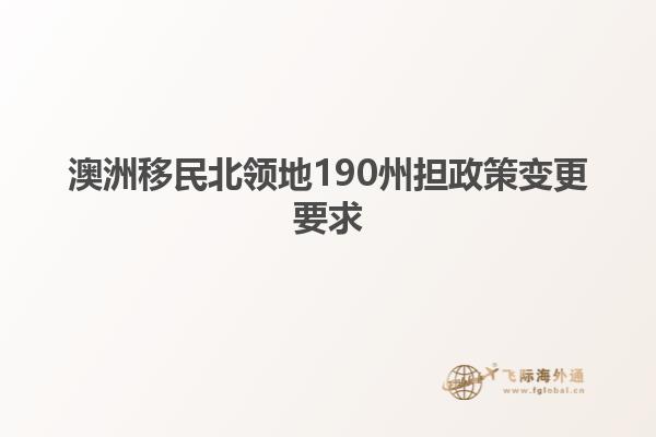 澳洲移民北领地190州担政策变更要求