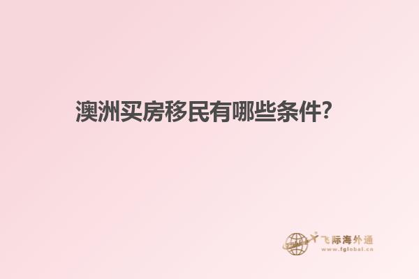 澳洲买房移民有哪些条件？