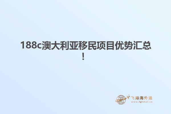 188c澳大利亚移民项目优势汇总！