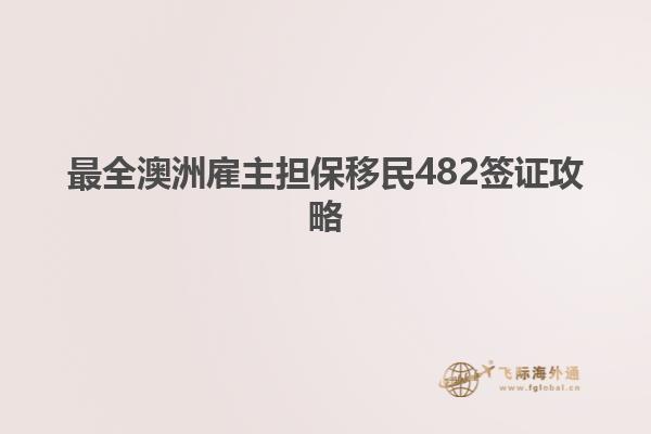 最全澳洲雇主担保移民482签证攻略