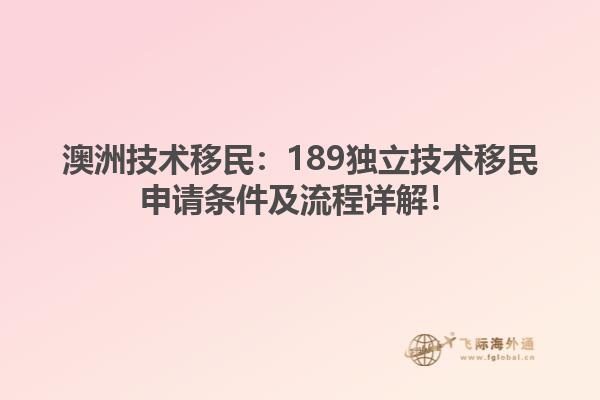 澳洲技术移民：189独立技术移民申请条件及流程详解！