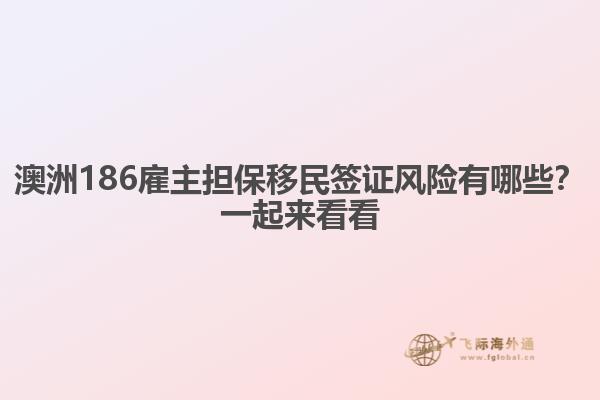 澳洲186雇主担保移民签证风险有哪些？一起来看看1.jpg