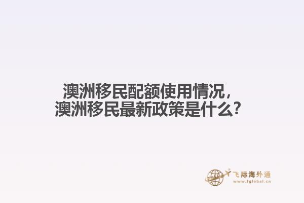 澳洲移民配额使用情况，澳洲移民最新政策是什么？