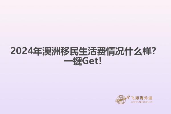 2024年澳洲移民生活费情况什么样？一键Get！