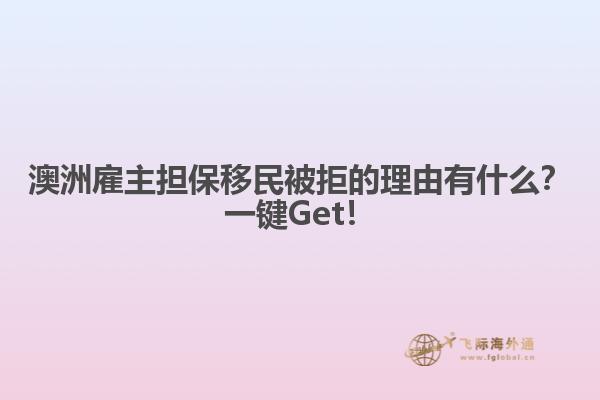 澳洲雇主担保移民被拒的理由有什么？一键Get！