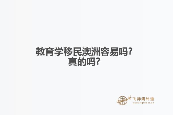 教育学移民澳洲容易吗？真的吗？
