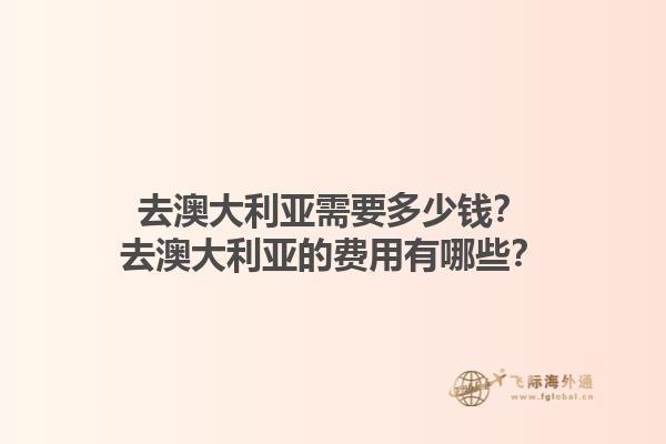 去澳大利亚需要多少钱？去澳大利亚的费用有哪些？1.jpg