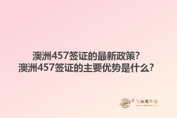澳洲457签证的最新政策？澳洲457签证的主要优势是什么？1.jpg