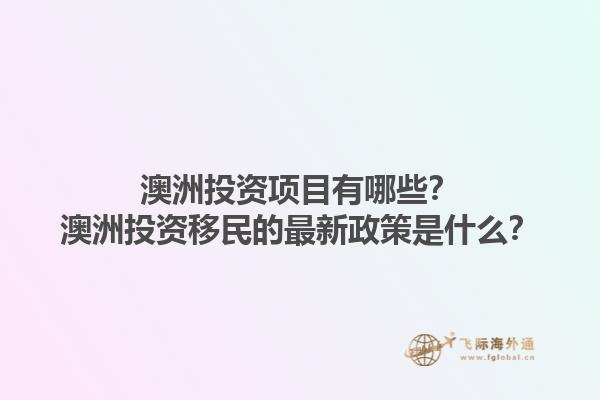 澳洲投资项目有哪些？澳洲投资移民的最新政策是什么？1.jpg