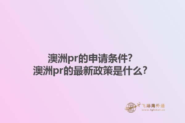 澳洲pr的申请条件？澳洲pr的最新政策是什么？1.jpg