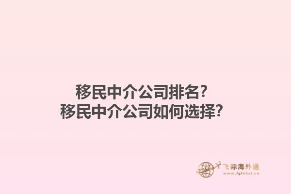 移民中介公司排名？移民中介公司如何选择？1.jpg