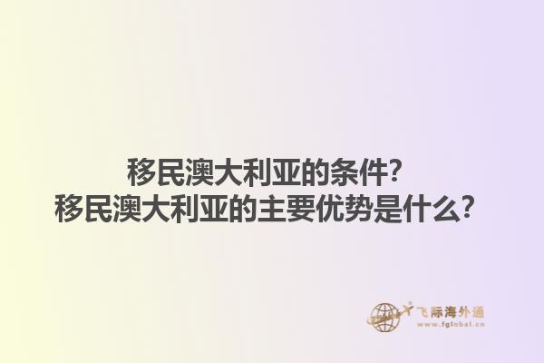 移民澳大利亚的条件？移民澳大利亚的主要优势是什么？1.jpg